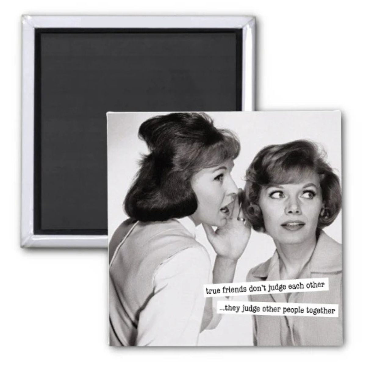 "True Friends Don’t Judge Each Other… They Judge Other People Together" 2x2 Magnet