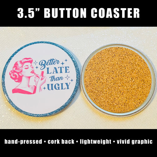 "Better Late Than Ugly" Coaster